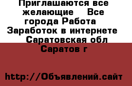 Приглашаются все желающие! - Все города Работа » Заработок в интернете   . Саратовская обл.,Саратов г.